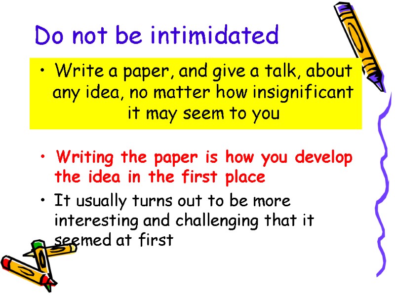 Do not be intimidated Write a paper, and give a talk, about any idea,